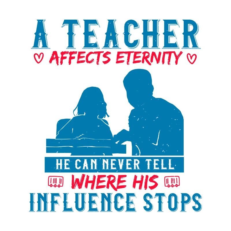 A TEACHER AFFECTS ETERNITY WHER HIS INFLUENCE STOP