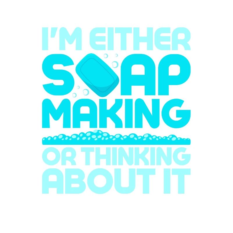 I'm Either Soap Making Or Thinking About It Soapma