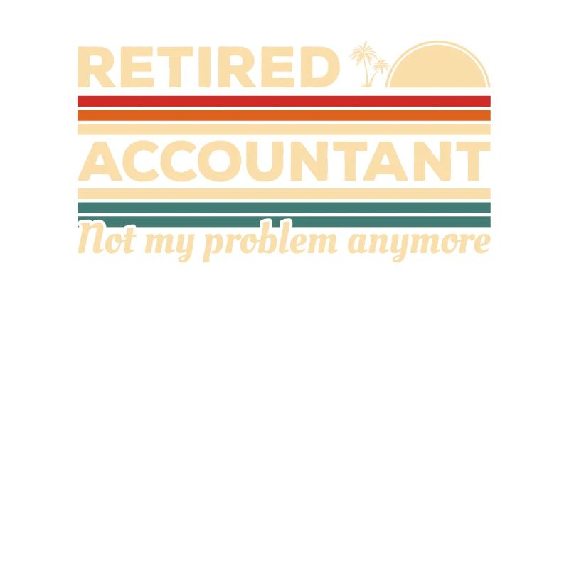 Retired Accountant Not My Problem Anymore