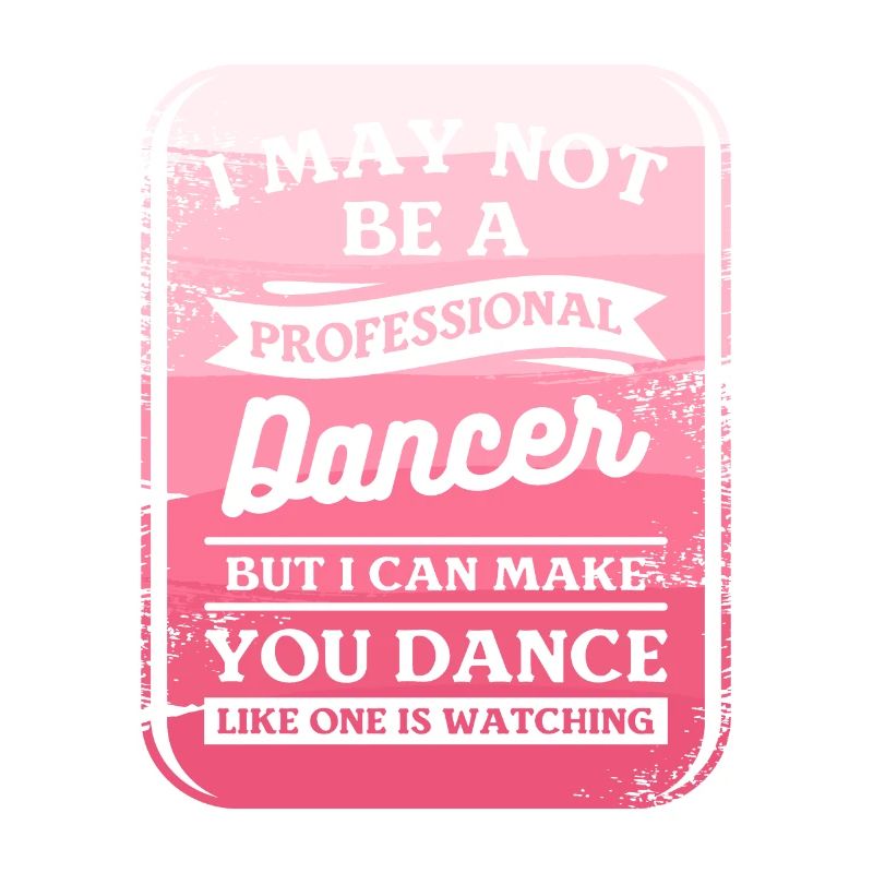 I May Not Be A Professional Dancer But I Can Make
