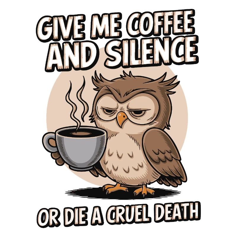 Kaffee Eule - geb mir Kaffee und Stille oder stirb