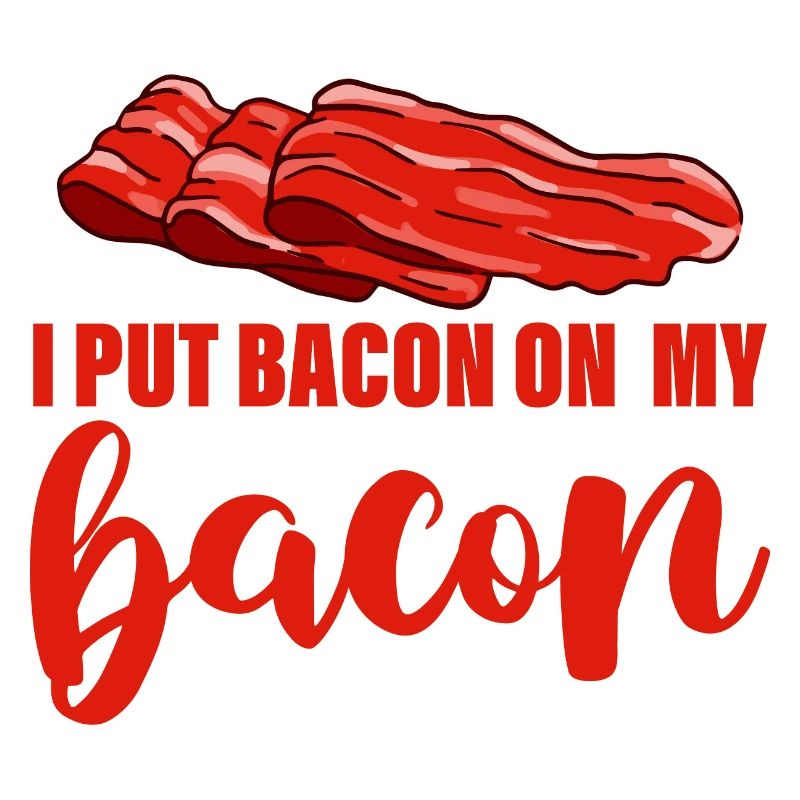 I Put Bacon On My Bacon 4