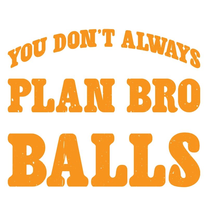 No Plan Needed Just Balls Bro 3