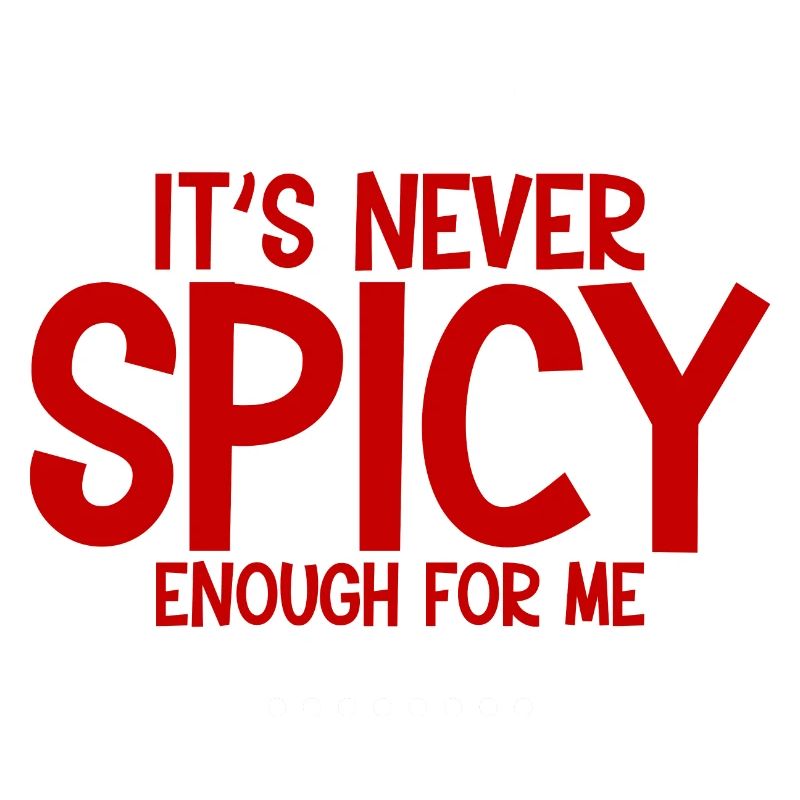 It’s Never Spicy Enough For Me