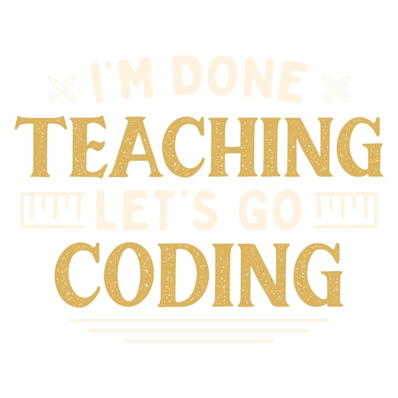 I'm Done Teaching Let's Go Coding Funny Teacher