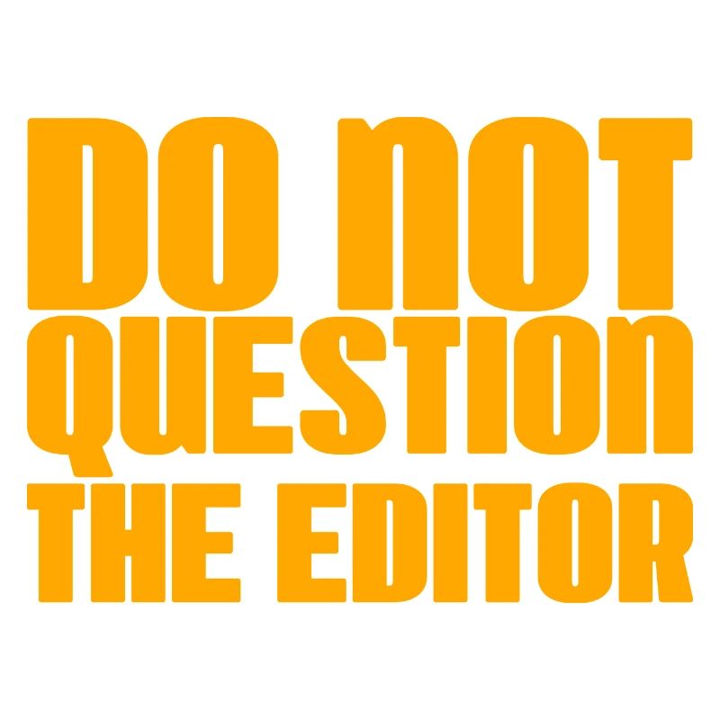 Do Not Question The Editor 2