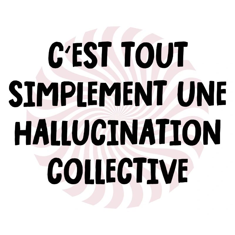 c'est tout simplement une hallucination collective
