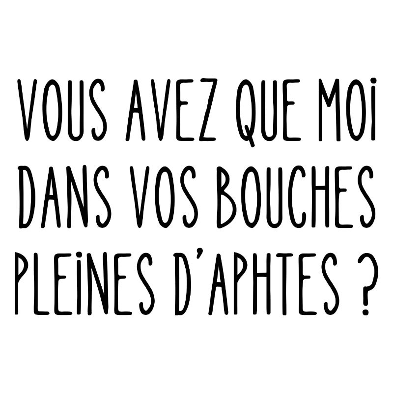 vous avez que moi dans vos bouches