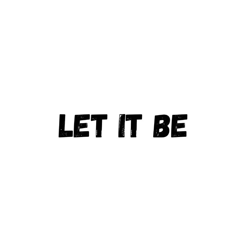 let it be / ne vous soucie pas / c’est comme c’est