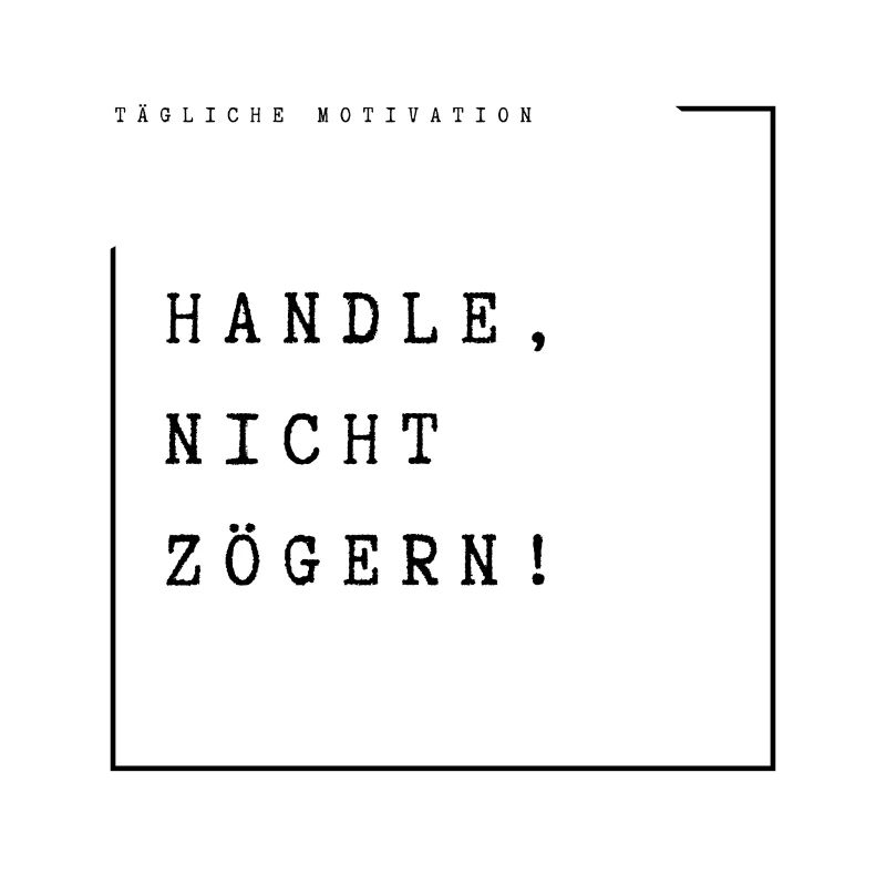 Handle, nicht zögern!
