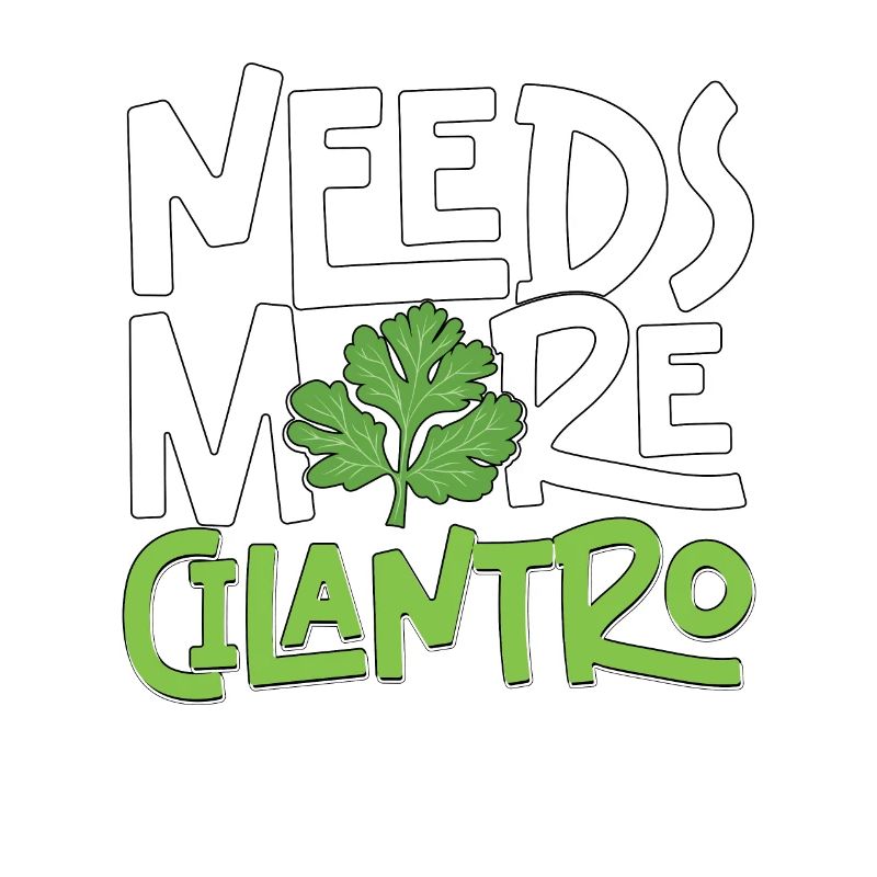 Needs More Cilantro Koriander Liebe