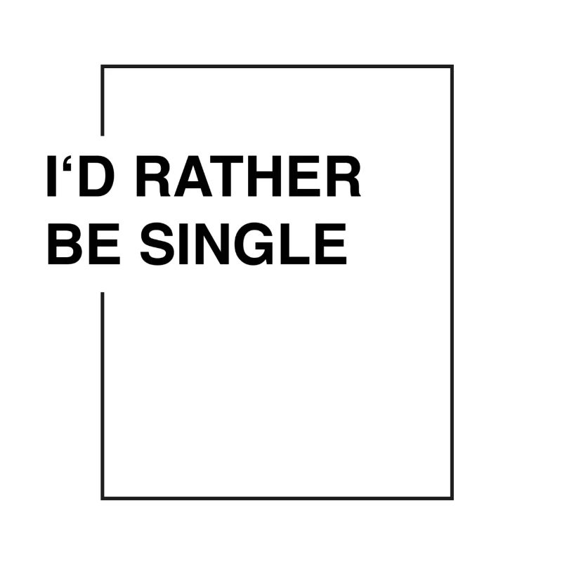 I'd rather be single