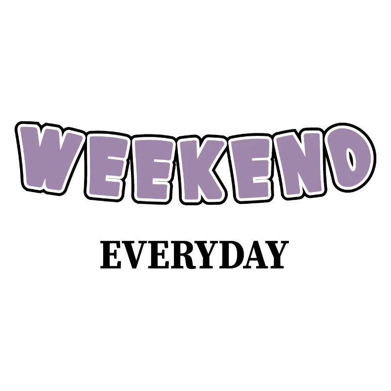 Weekend everyday