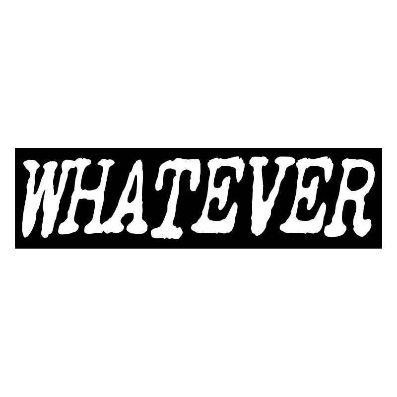 Whatever
