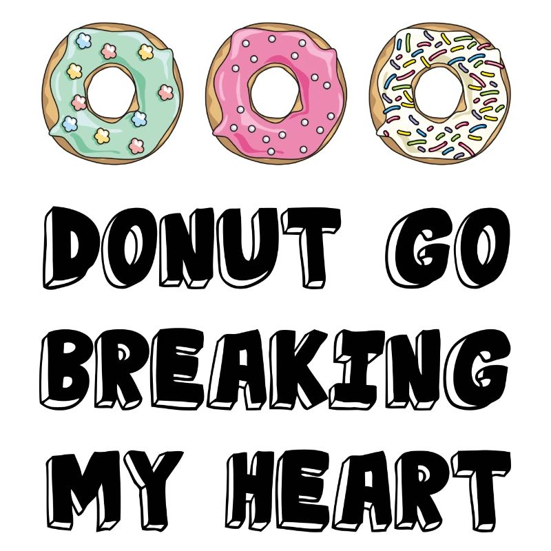 Donut go breaking my heart /Geschenk Idee