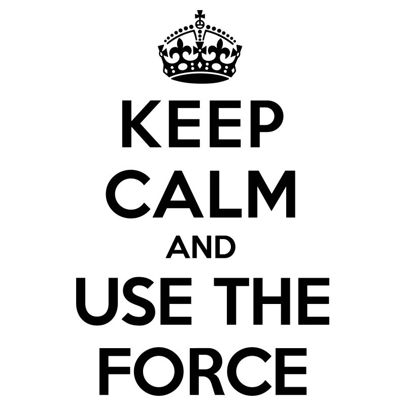 Keep calm and use the Force