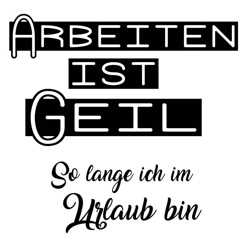 arbeiten ist geil
