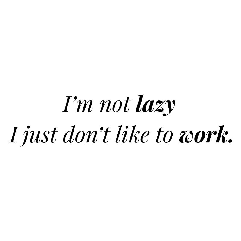 Ich mag Arbeit nicht.
