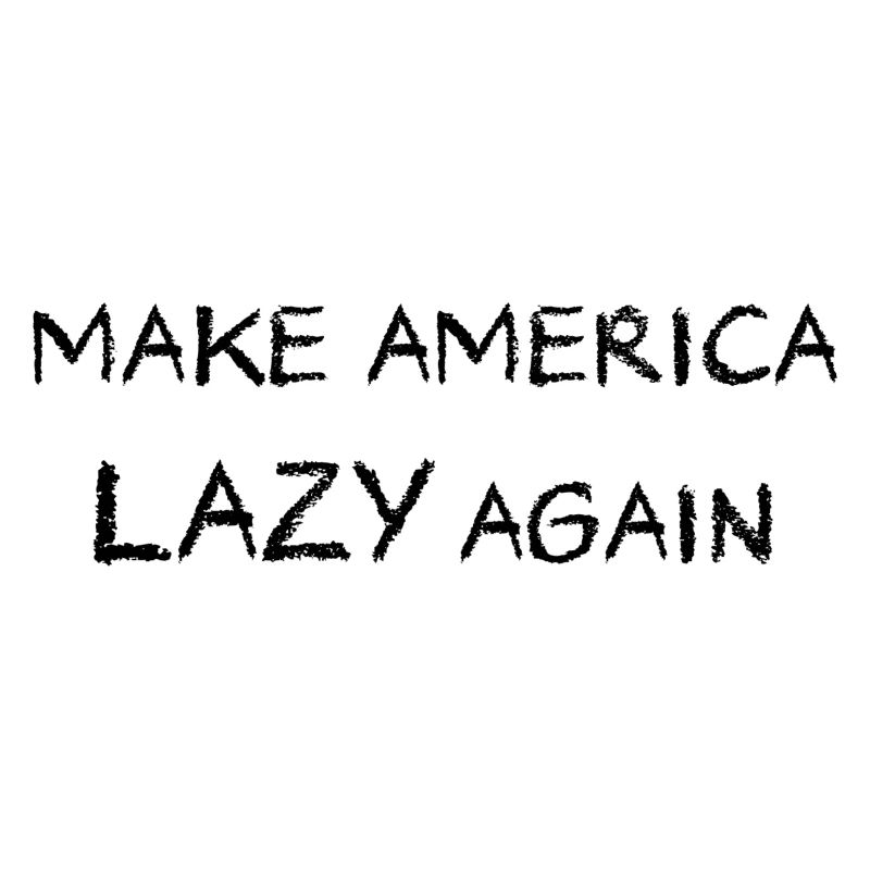 Make America Lazy Again