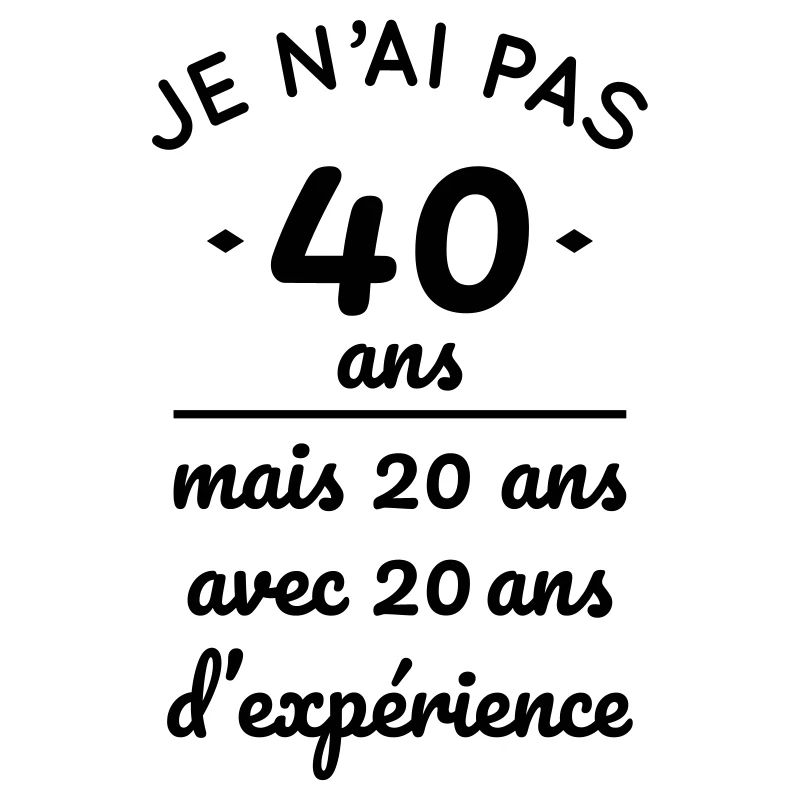 Pas 40 ans mais 20 ans avec 20 ans d'expérience