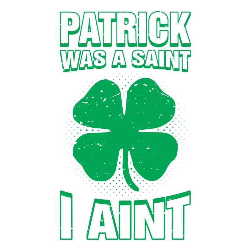 Patrick Was A Saint I Ain't Funny St. Patricks Day