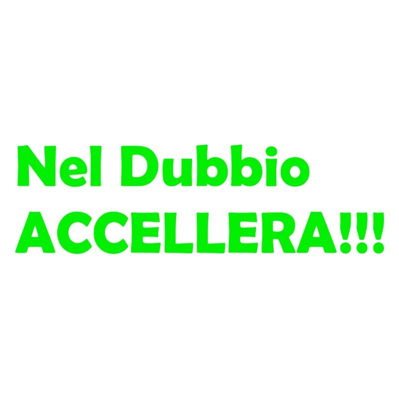 Nel_Dubbio_Accellera!!!
