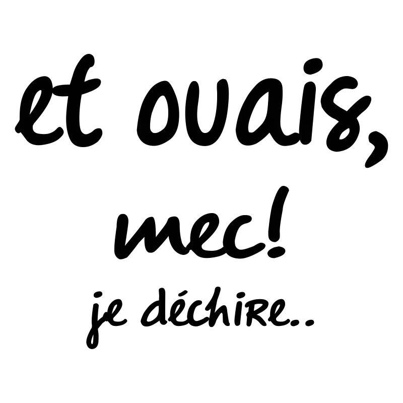 et ouais mec je déchire