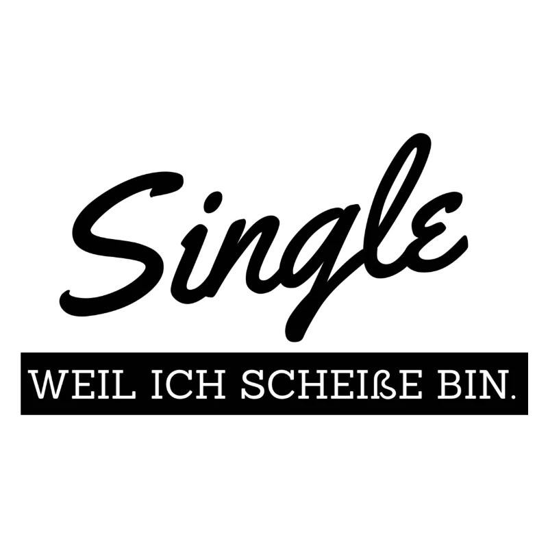 Single weil ich scheisse bin