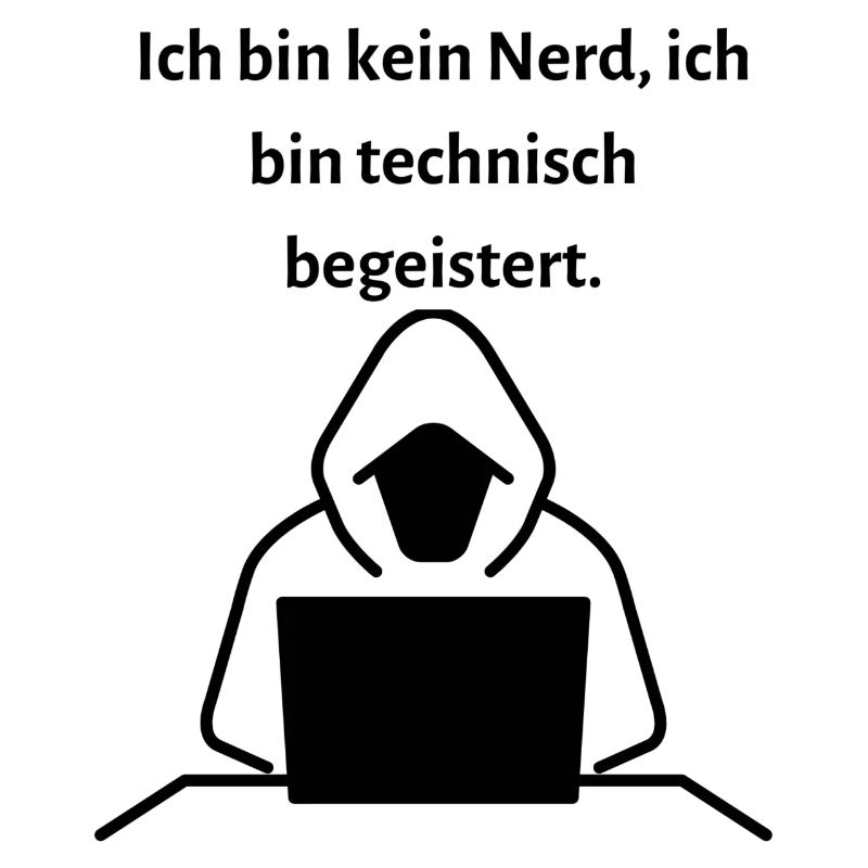 Ich bin kein Nerd ich bin technisch begeistert