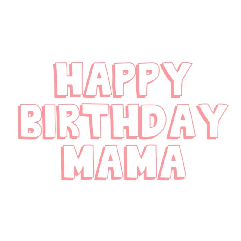 Happy Birthday Mama