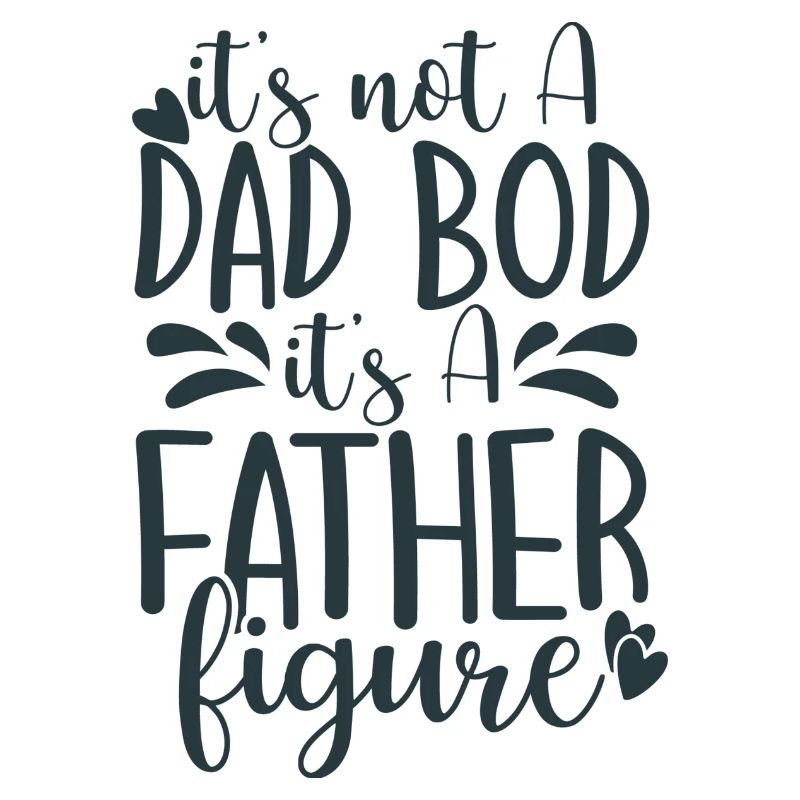 it's not A DAD BOD it's A FATHER figure