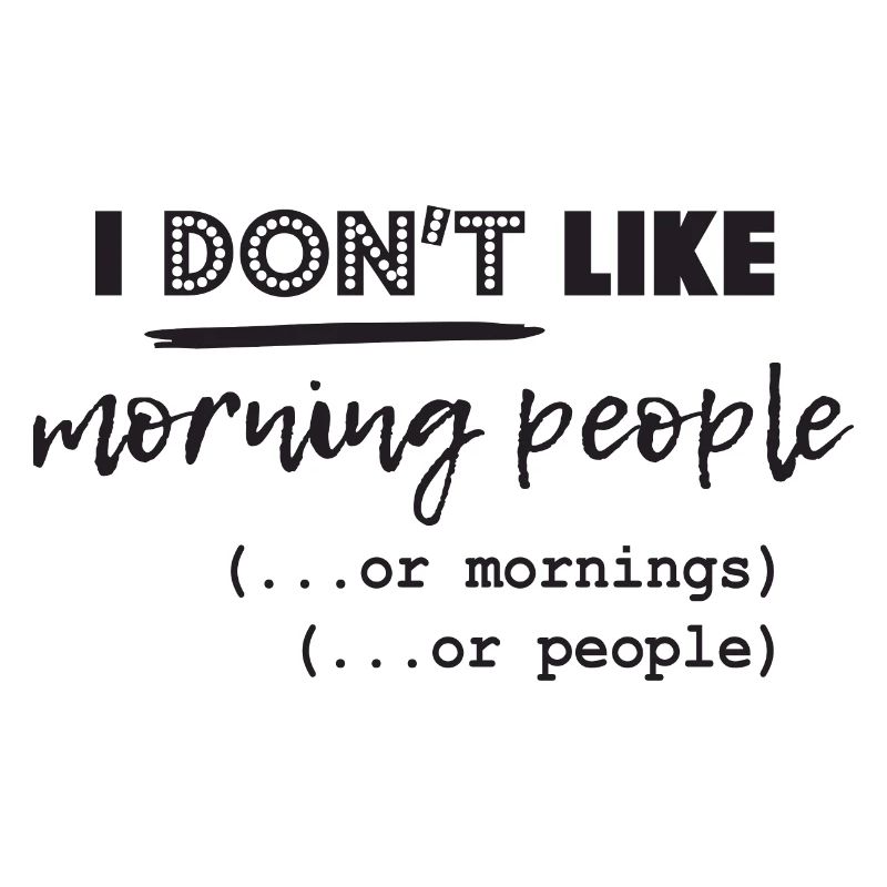 Ich mag keine Morgenleute oder Morgen oder Mensche