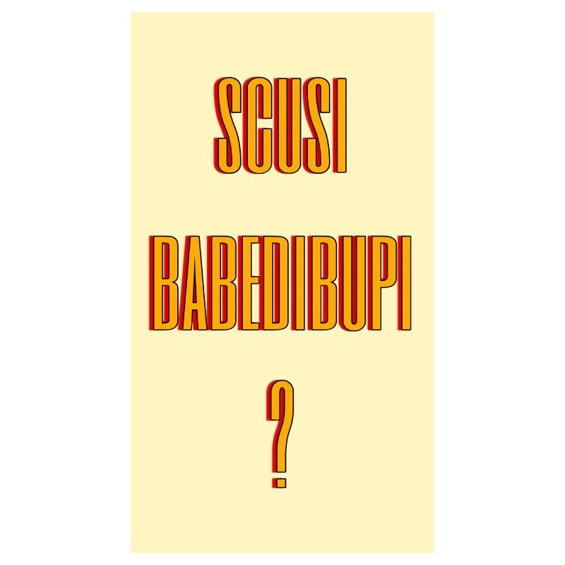 scusi babedibupi?