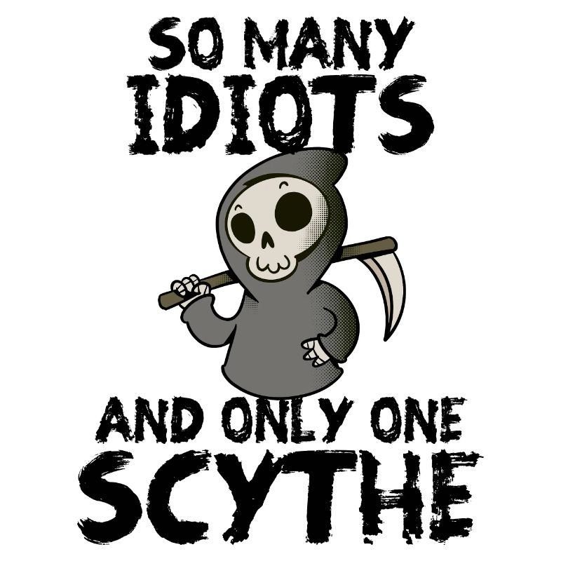 So many idiots and just a scythe, sarcasm