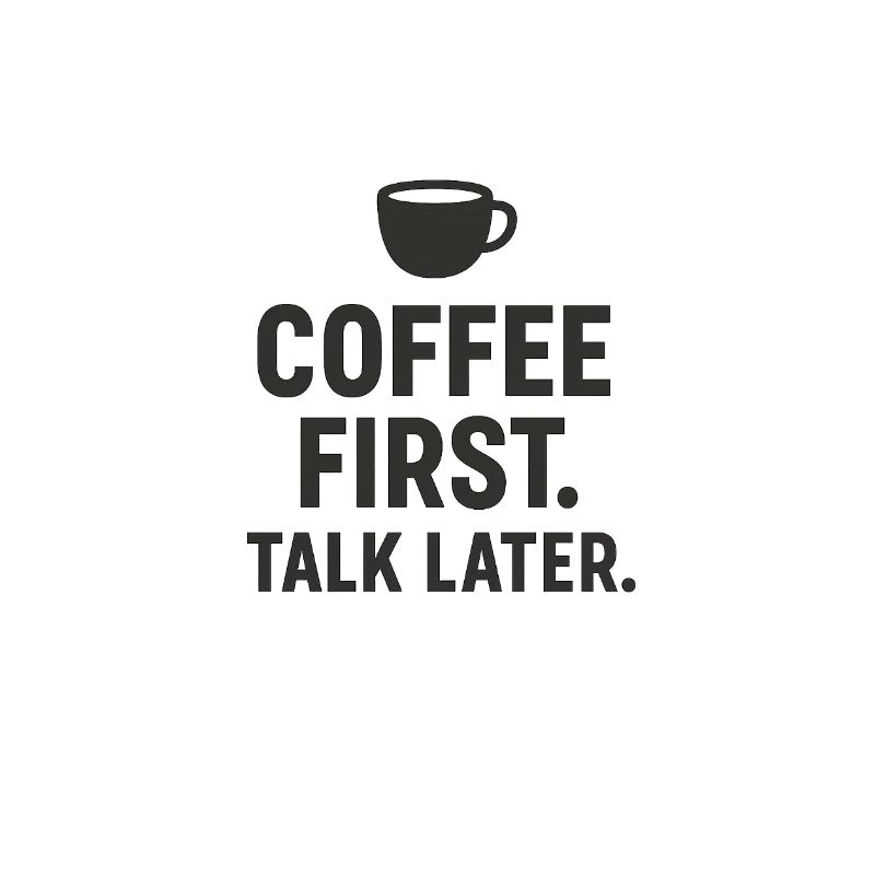 Coffee First Talk later 