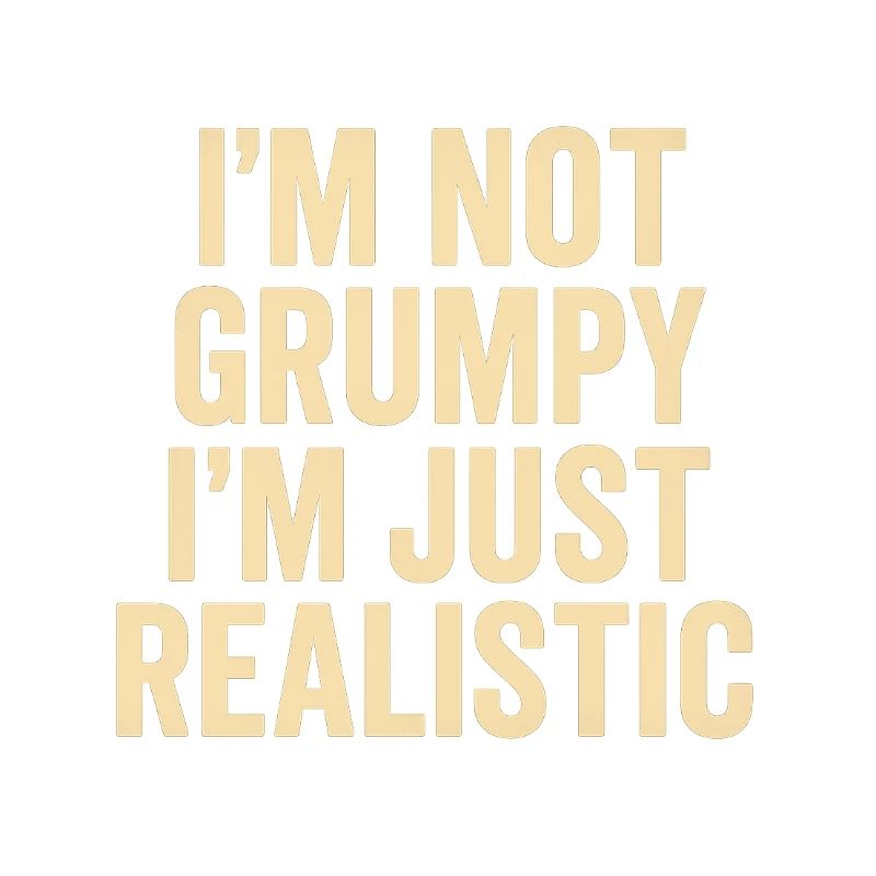 Not grumpy, just realistic