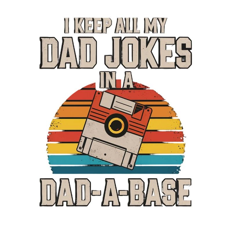 I Keep All My Dad Jokes In A Dad-A-Base Fathers