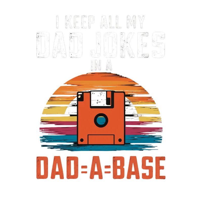 I Keep All My Dad Jokes In A Dad-A-Base Fathers