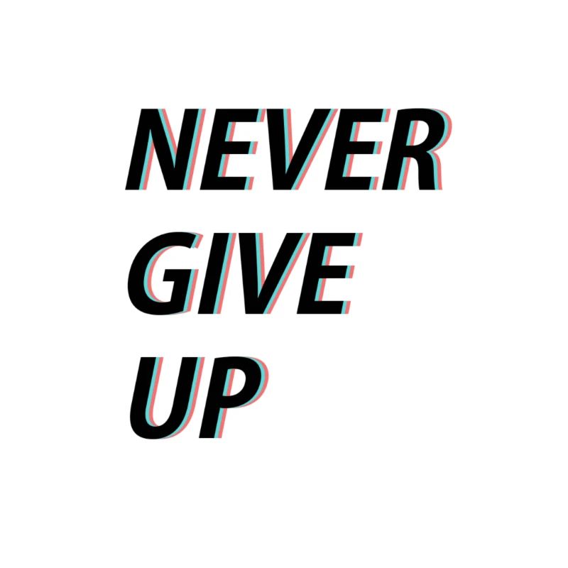 Never give up!