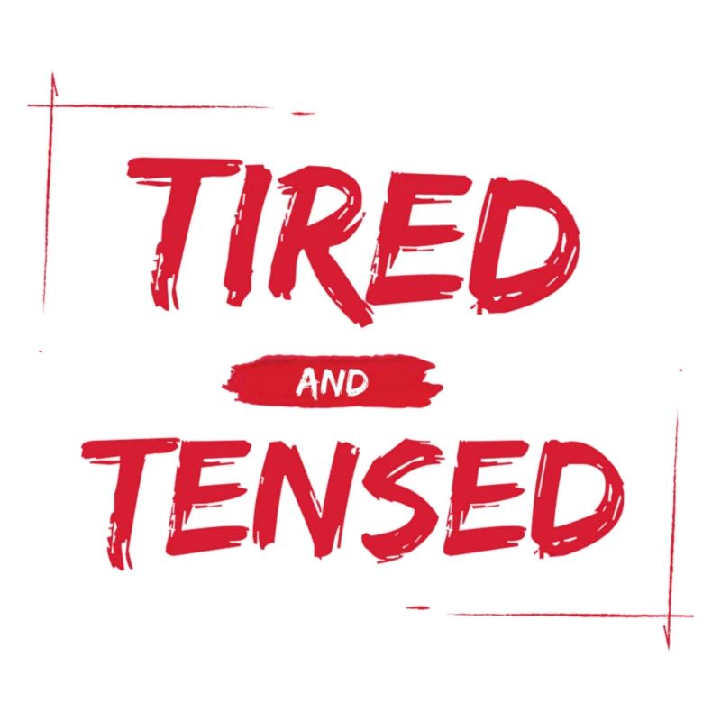 Tired and Tensed