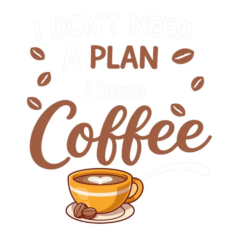I don't need a plan, coffee is enough