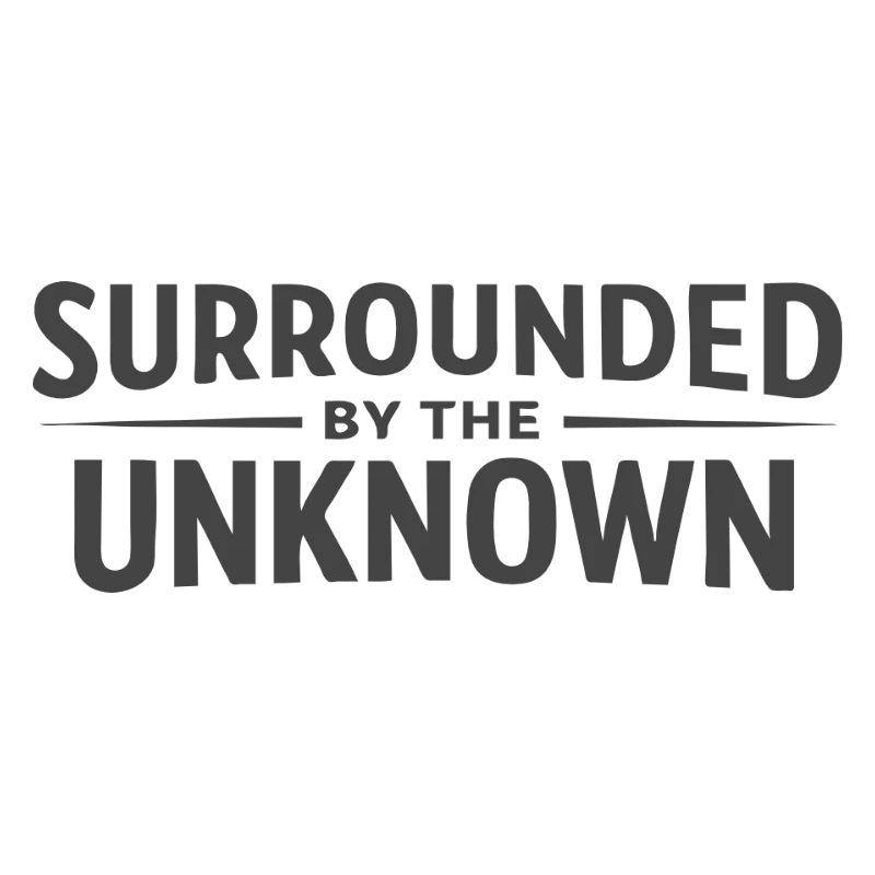 Surrounded by the Unknown