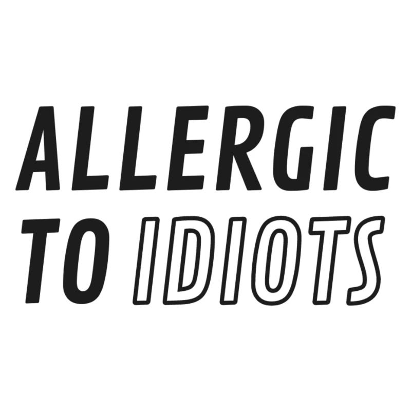 Allergic to idiots