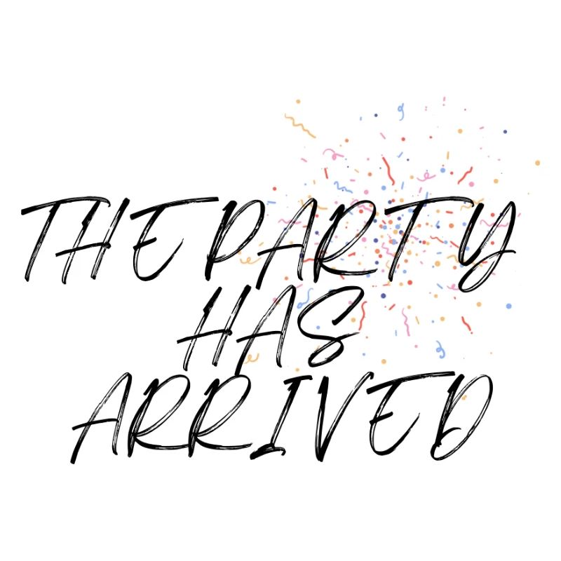 THE PARTY HAS ARRIVED