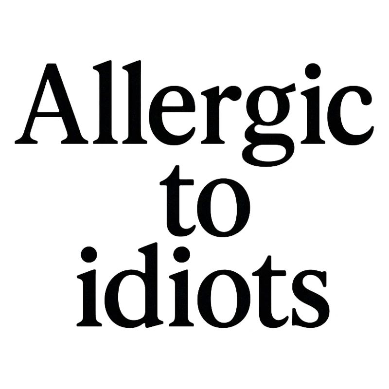 Allergic to idiots