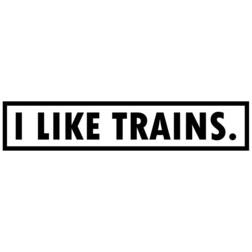 I LIKE TRAINS