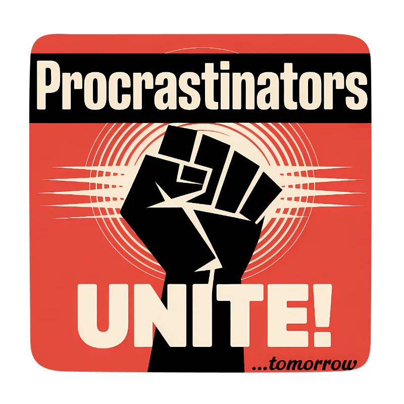 Procrastinators Unite ...Tomorrow - Funny Procrast