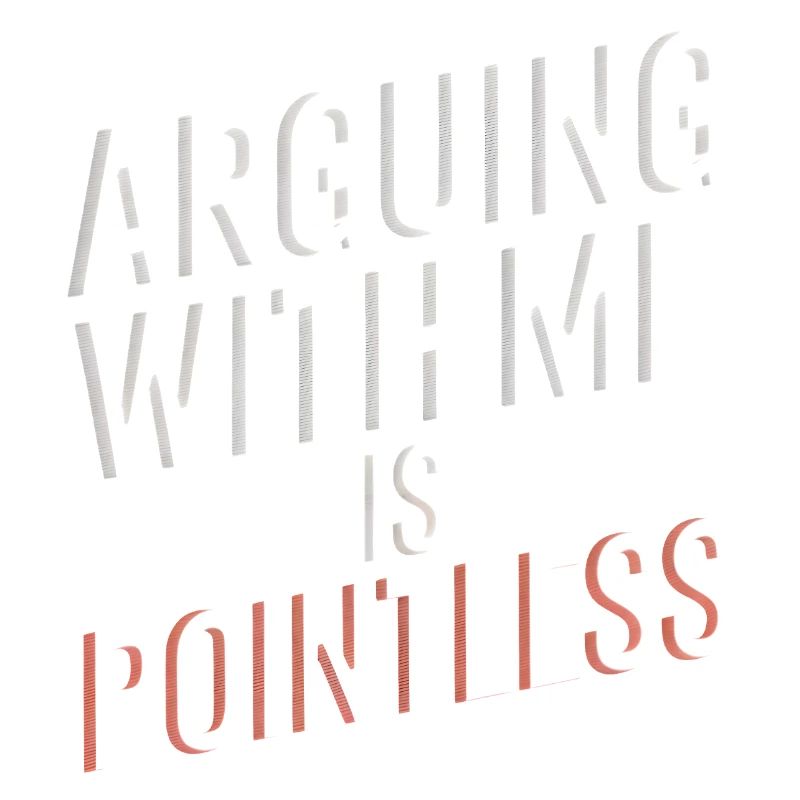 Arguing With Me Is Pointless