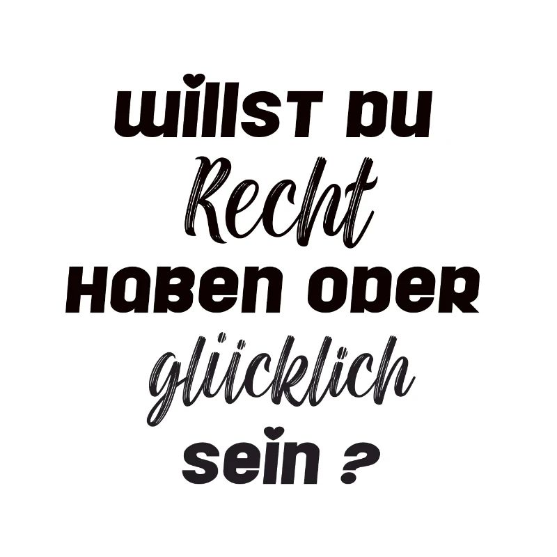 Willst du Recht haben oder glücklich sein?