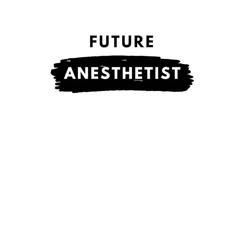 Future anesthesiologist anesthetist anesthesia